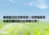 康辉旅行社北京总部（北京福莱森特康辉国际旅行社有限公司）