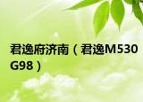 君逸府济南（君逸M530G98）