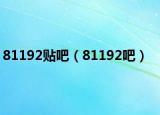 81192贴吧（81192吧）