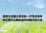 信用卡分期以后还能一次性还完吗 要注意什么具体情况详细内容介绍