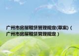 广州市房屋租赁管理规定(草案)（广州市房屋租赁管理规定）