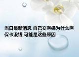 当日最新消息 自己交医保为什么医保卡没钱 可能是这些原因