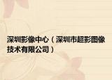 深圳影像中心（深圳市超影图像技术有限公司）