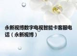 永新视博数字电视智能卡客服电话（永新视博）