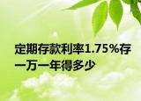 定期存款利率1.75%存一万一年得多少