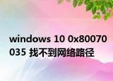 windows 10 0x80070035 找不到网络路径