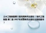 土木工程制图第三版高等教育出版社（现代工程制图 第二版 2017年高等教育出版社出版的图书）