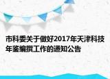市科委关于做好2017年天津科技年鉴编撰工作的通知公告