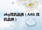 akg耳机品牌（AKG 耳机品牌）
