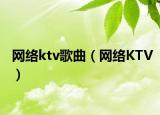 网络ktv歌曲（网络KTV）