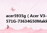 acer5935g（Acer V3-571G-73634G50Makk）