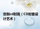 定制cd封面（CD封套设计艺术）