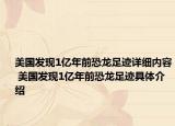 美国发现1亿年前恐龙足迹详细内容 美国发现1亿年前恐龙足迹具体介绍