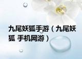 九尾妖狐手游（九尾妖狐 手机网游）