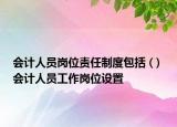 会计人员岗位责任制度包括 ( ) 会计人员工作岗位设置