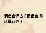 铜雀台怀古（铜雀台 陈廷敬诗作）