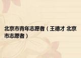 北京市青年志愿者（王德才 北京市志愿者）
