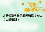 人脸识别失败的原因和解决方法（人脸识别）