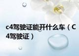 c4驾驶证能开什么车（C4驾驶证）