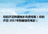你的声音韩国电影免费观看（你的声音 2017年韩国情色电影）