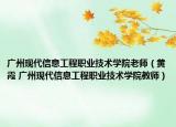 广州现代信息工程职业技术学院老师（黄霞 广州现代信息工程职业技术学院教师）