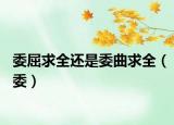 委屈求全还是委曲求全（委）
