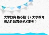 大学教育 核心期刊（大学教育 综合性教育类学术期刊）