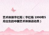 艺术体操李红阳（李红杨 1990年5月出生的中国艺术体操运动员）