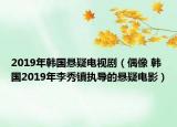 2019年韩国悬疑电视剧（偶像 韩国2019年李秀镇执导的悬疑电影）