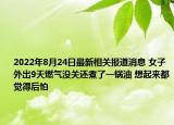 2022年8月24日最新相关报道消息 女子外出9天燃气没关还煮了一锅油 想起来都觉得后怕