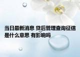 当日最新消息 贷后管理查询征信是什么意思 有影响吗