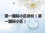 第一国际小区房价（第一国际小区）