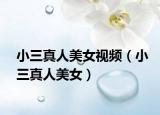 小三真人美女视频（小三真人美女）