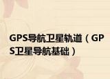GPS导航卫星轨道（GPS卫星导航基础）