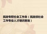 民政专职社会工作者（民政部社会工作专业人才培训基地）