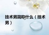 技术男简称什么（技术男）