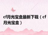 cf月光宝盒最新下载（cf月光宝盒）