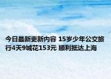今日最新更新内容 15岁少年公交旅行4天9城花153元 顺利抵达上海