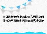 当日最新消息 新加坡宣布男性之间性行为不再违法 同性恋获宪法保护