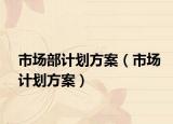 市场部计划方案（市场计划方案）