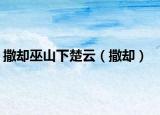 撒却巫山下楚云（撒却）