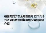 被套路贷了怎么处理最好 以下几个方法可以帮到你具体情况详细内容介绍