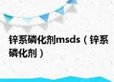 锌系磷化剂msds（锌系磷化剂）