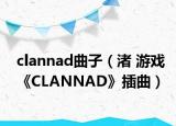 clannad曲子（渚 游戏《CLANNAD》插曲）
