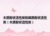 木质粉状活性炭和煤质粉状活性炭（木质粉状活性炭）