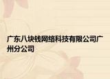 广东八块钱网络科技有限公司广州分公司