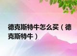 德克斯特牛怎么买（德克斯特牛）