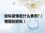 放纵爱情是什么意思?（情爱的放纵）
