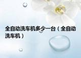全自动洗车机多少一台（全自动洗车机）