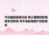 今日最新更新内容 有小额网贷影响买车贷款吗 并不会影响用户贷款买车